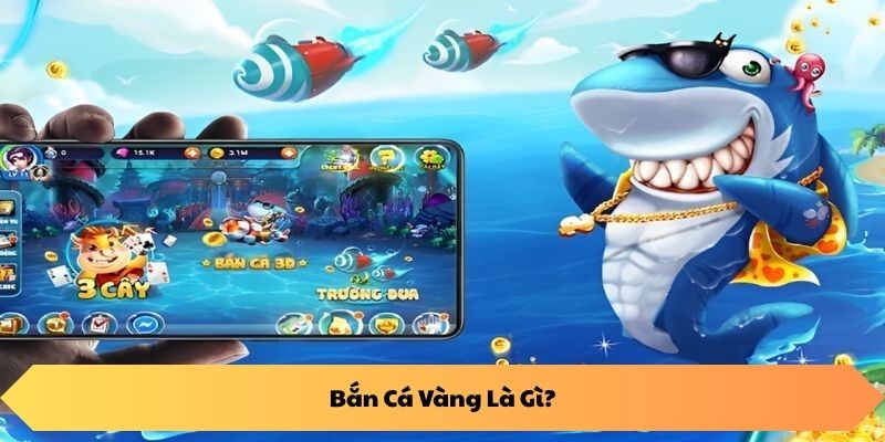 Bắn Cá Vàng Là Gì?